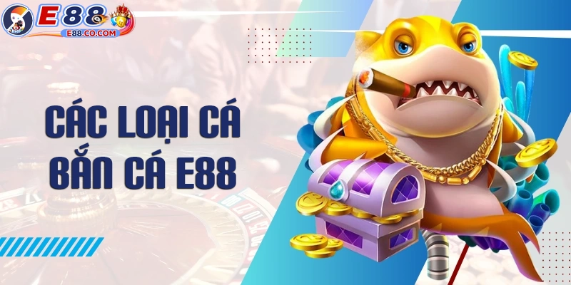 Một số loài cá thường xuyên gặp trong game bắn cá E88