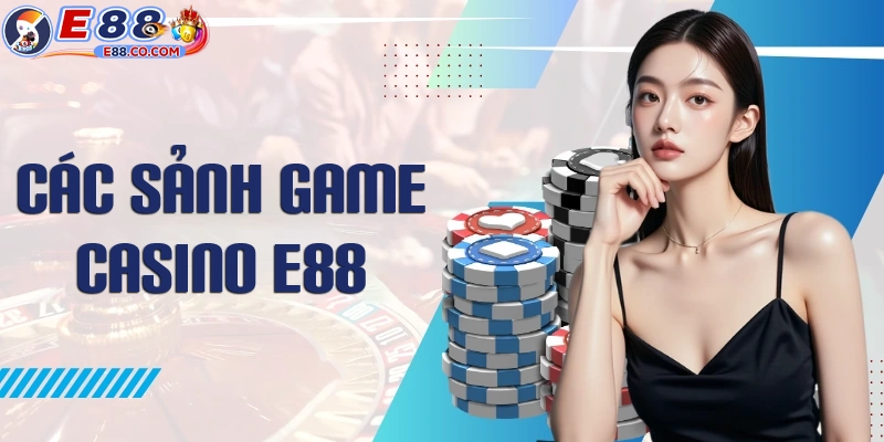 Sảnh game siêu hot tại casino E88