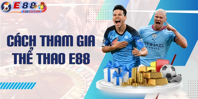 Hướng dẫn bet thủ cách tham gia cá độ thể thao E88