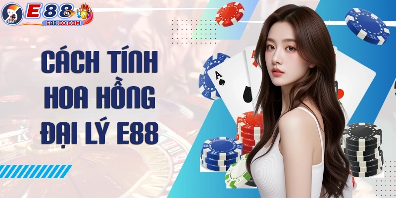 Cách tính hoa hồng đại lý E88