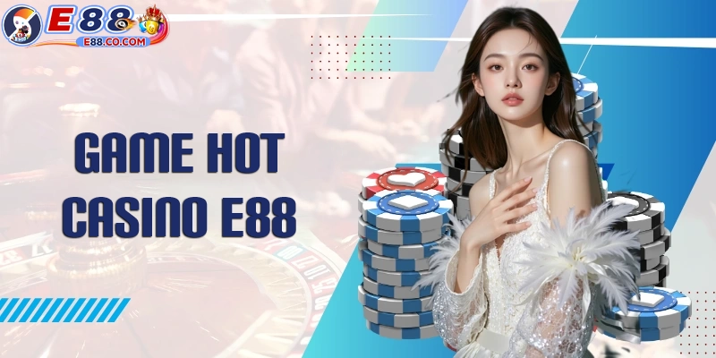 Tổng hợp những trò chơi hot tại casino E88