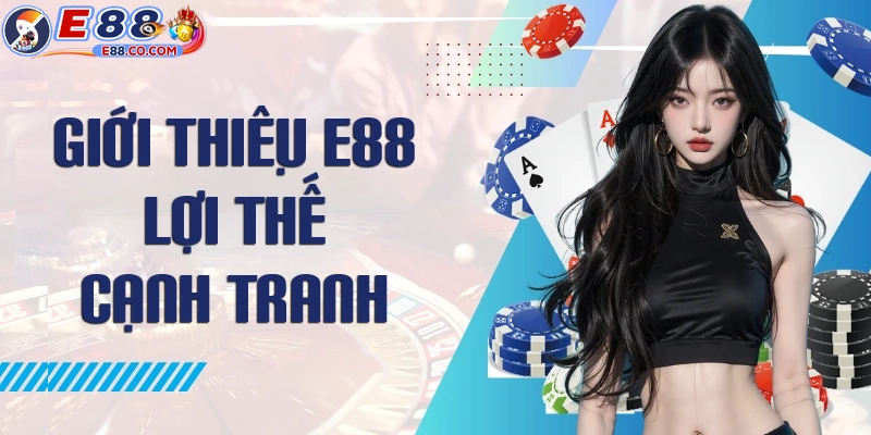 Giới thiệu E88 về lợi thế cạnh tranh nổi bật