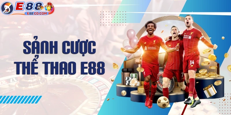 Khám phá các sảnh đặt cược thể thao E88 