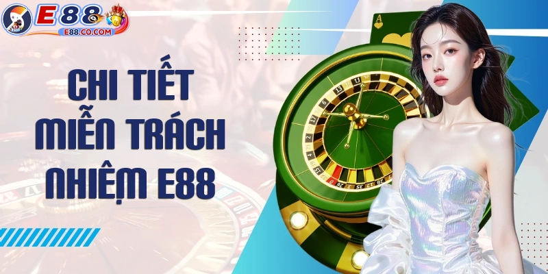 Chi tiết nội dung chính sách miễn trách nhiệm của E88