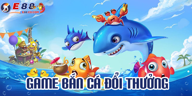Đánh giá sơ bộ về game bắn cá ăn đổi thưởng