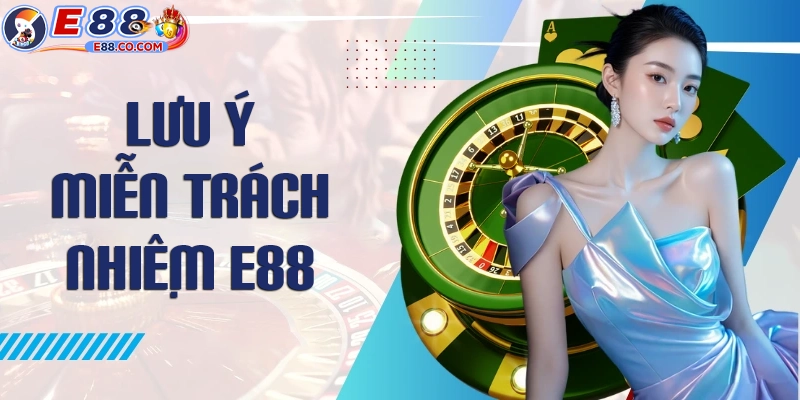 Những lưu ý miễn trừ trách nhiệm của E88.
