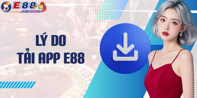 Lý do người chơi nên tải app E88