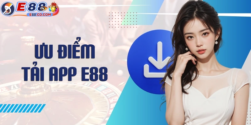 Ưu điểm khi lựa chọn tải app tại E88